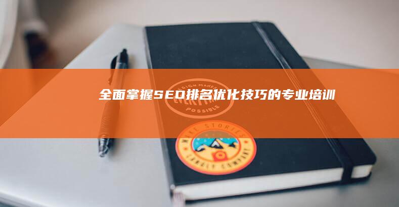 全面掌握SEO排名优化技巧的专业培训